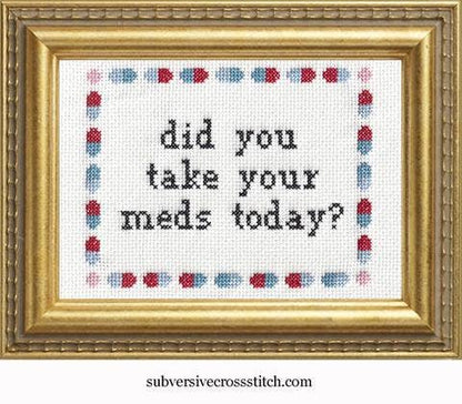 Did you take your meds today?