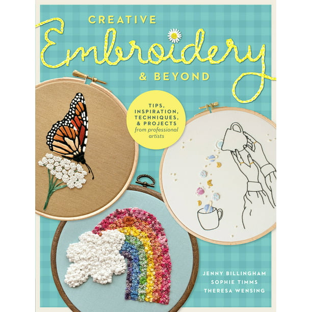 Creative Embroidery and Beyond: Inspiration, Tips, Techniques, and Projects from Three Professional Artists