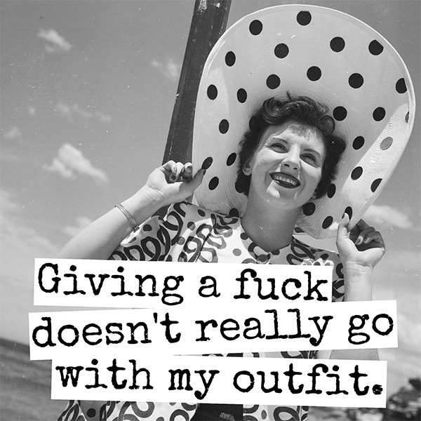 Giving a fuck doesn't really go with my outfit